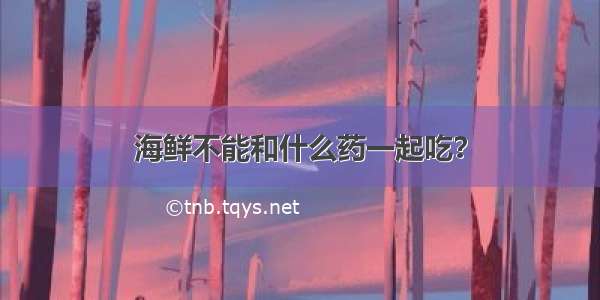 海鲜不能和什么药一起吃？