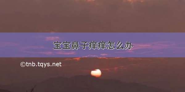 宝宝鼻子痒痒怎么办