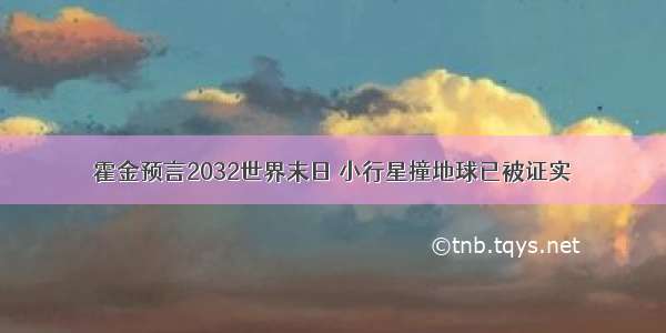 霍金预言2032世界末日 小行星撞地球已被证实