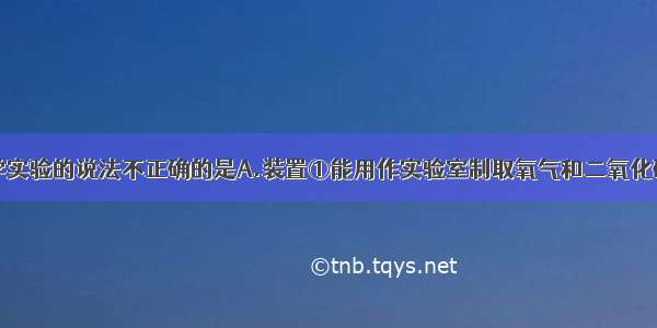 下列有关化学实验的说法不正确的是A.装置①能用作实验室制取氧气和二氧化碳的发生装置