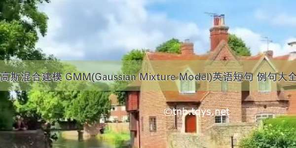 高斯混合建模 GMM(Gaussian Mixture Model)英语短句 例句大全