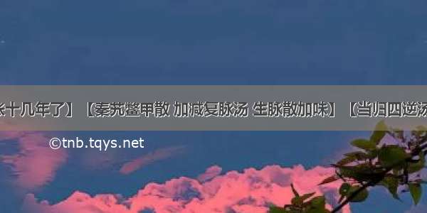 【手麻手胀十几年了】【秦艽鳖甲散 加减复脉汤 生脉散加味】【当归四逆汤加味】【黄