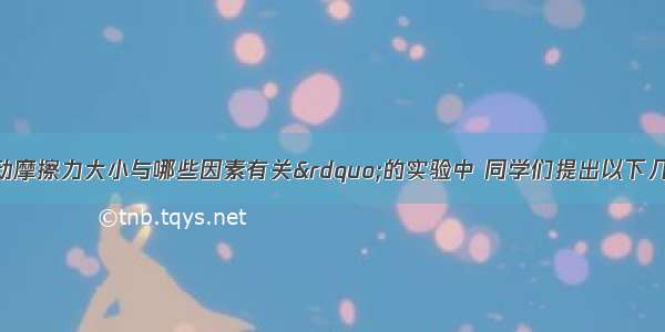 在探究&ldquo;滑动摩擦力大小与哪些因素有关&rdquo;的实验中 同学们提出以下几种猜想：A．与接