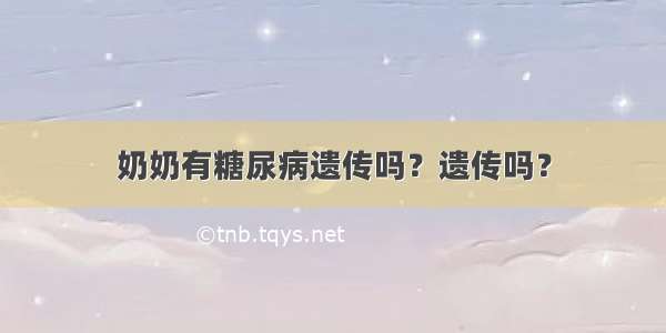 奶奶有糖尿病遗传吗？遗传吗？