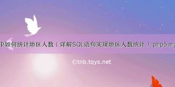 mysql中如何统计地区人数（详解SQL语句实现地区人数统计） php5 mysqli类