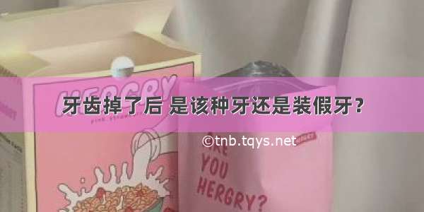 牙齿掉了后 是该种牙还是装假牙？