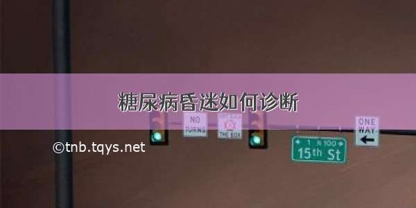 糖尿病昏迷如何诊断