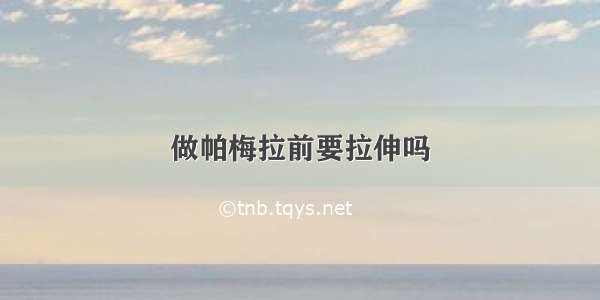 做帕梅拉前要拉伸吗