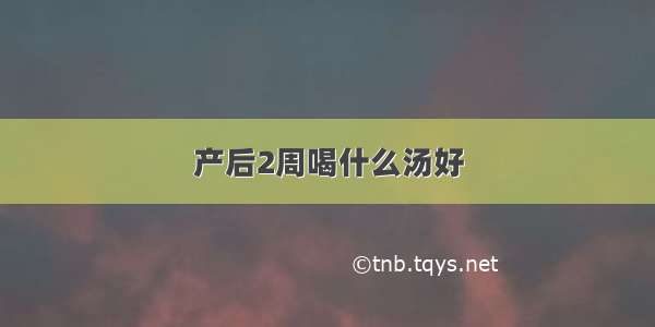 产后2周喝什么汤好