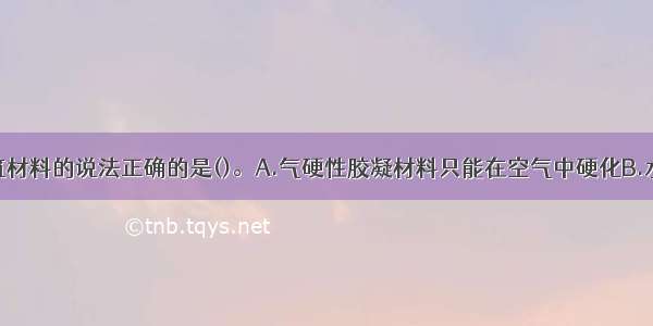 下列关于建筑材料的说法正确的是()。A.气硬性胶凝材料只能在空气中硬化B.水硬性胶凝材