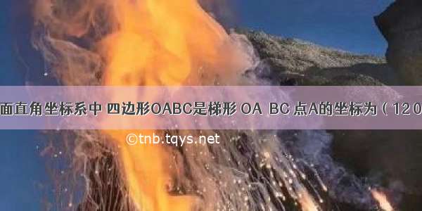 如图 在平面直角坐标系中 四边形OABC是梯形 OA∥BC 点A的坐标为（12 0） 点B的