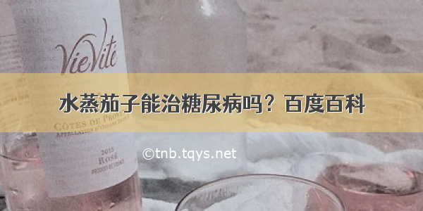 水蒸茄子能治糖尿病吗？百度百科