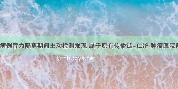 3例新确诊病例皆为隔离期间主动检测发现 属于原有传播链-仁济 肿瘤医院两院区 明日