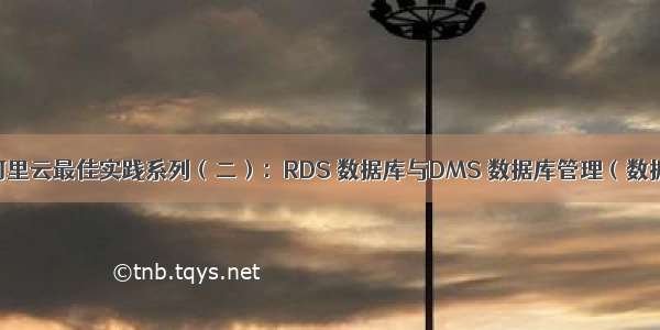 小微企业阿里云最佳实践系列（二）：RDS 数据库与DMS 数据库管理（数据管理）...