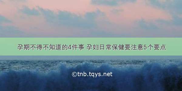 孕期不得不知道的4件事 孕妇日常保健要注意5个要点