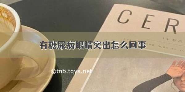 有糖尿病眼睛突出怎么回事