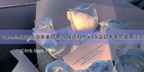 Garmin佳明运动手表好用吗 浅谈Fenix 5X运动手表的使用评测