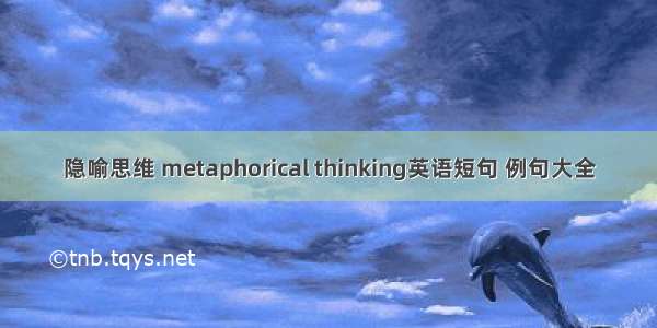 隐喻思维 metaphorical thinking英语短句 例句大全