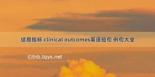 结局指标 clinical outcomes英语短句 例句大全