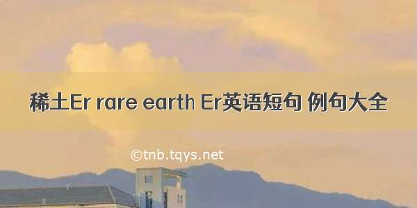 稀土Er rare earth Er英语短句 例句大全