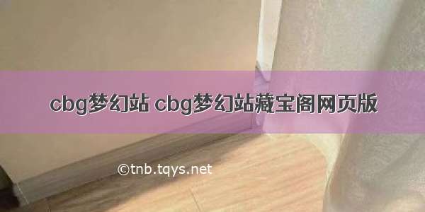 cbg梦幻站 cbg梦幻站藏宝阁网页版