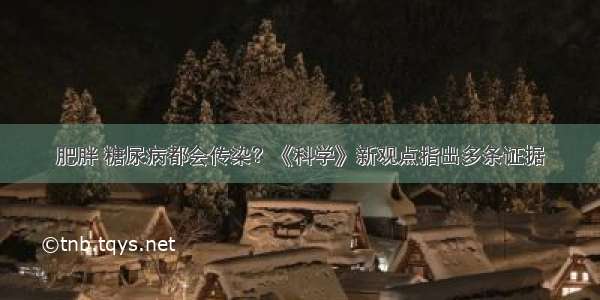 肥胖 糖尿病都会传染？《科学》新观点指出多条证据