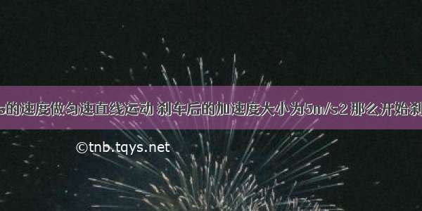 汽车以20m/s的速度做匀速直线运动 刹车后的加速度大小为5m/s2 那么开始刹车后2s与开