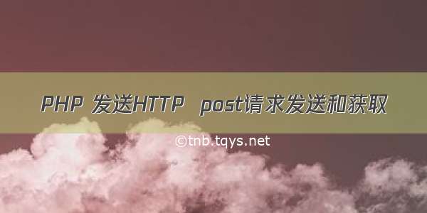 PHP 发送HTTP  post请求发送和获取