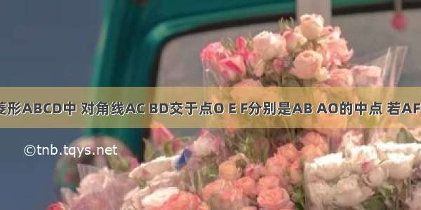 如图 在菱形ABCD中 对角线AC BD交于点O E F分别是AB AO的中点 若AF=1 EF=2 