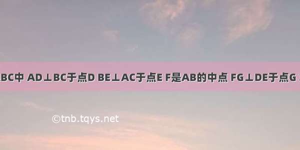 【在△ABC中 AD⊥BC于点D BE⊥AC于点E F是AB的中点 FG⊥DE于点G 求证：∠】