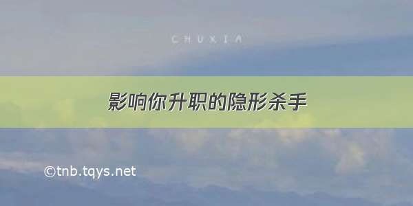 影响你升职的隐形杀手