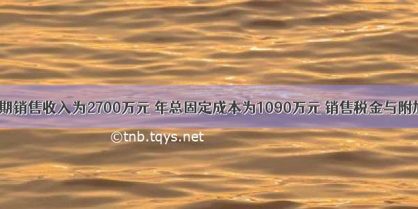 某项目达产期销售收入为2700万元 年总固定成本为1090万元 销售税金与附加为33万元 