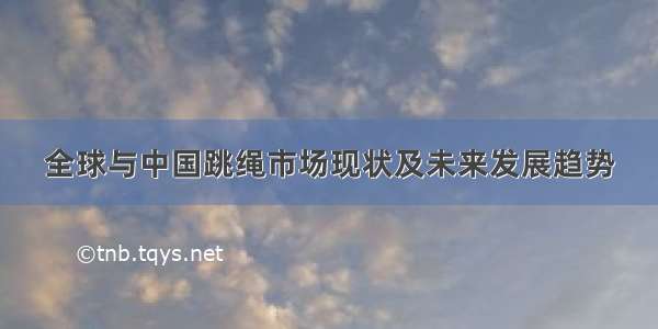 全球与中国跳绳市场现状及未来发展趋势