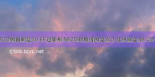 如图 矩形ABCD的面积是16 EF过矩形ABCD对角线的交点O 且分别交AB CD于E F 那么