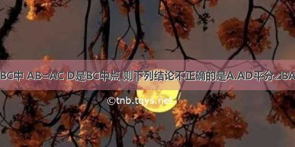 如图 已知△ABC中 AB=AC D是BC中点 则下列结论不正确的是A.AD平分∠BACB.∠B=∠CC