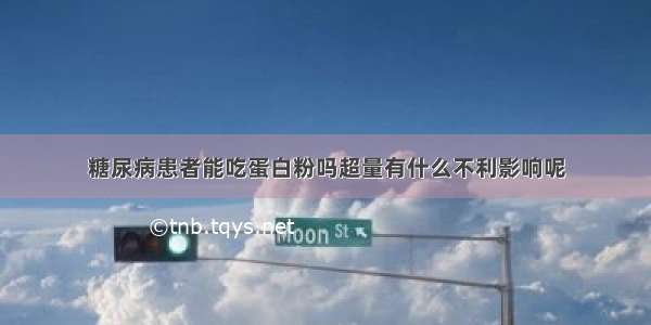 糖尿病患者能吃蛋白粉吗超量有什么不利影响呢