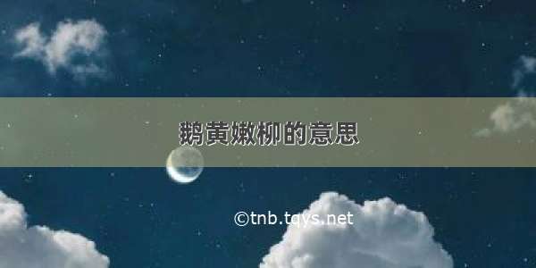 鹅黄嫩柳的意思