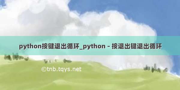 python按键退出循环_python – 按退出键退出循环