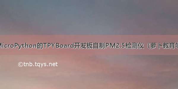 利用支持MicroPython的TPYBoard开发板自制PM2.5检测仪（萝卜教育学科式编程）