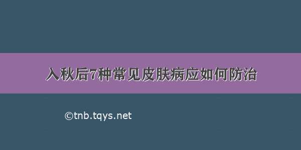 入秋后7种常见皮肤病应如何防治