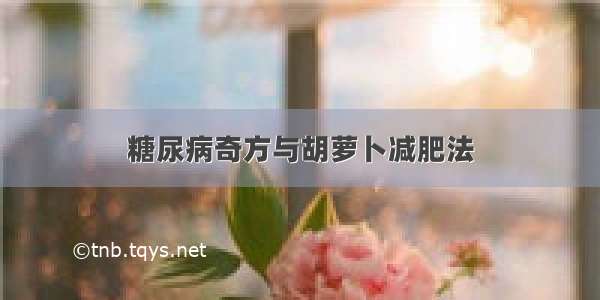 糖尿病奇方与胡萝卜减肥法