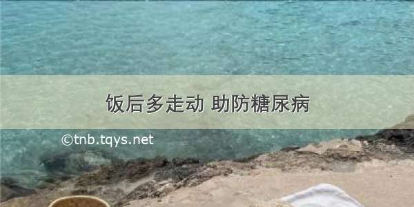 饭后多走动 助防糖尿病