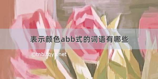 表示颜色abb式的词语有哪些