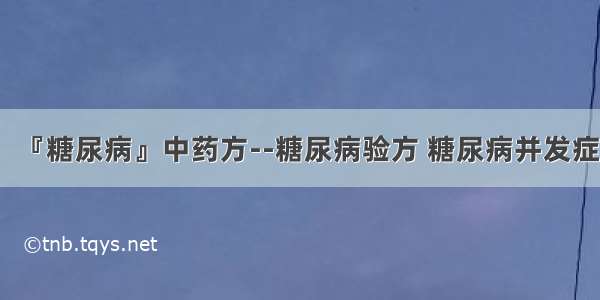 『糖尿病』中药方--糖尿病验方 糖尿病并发症