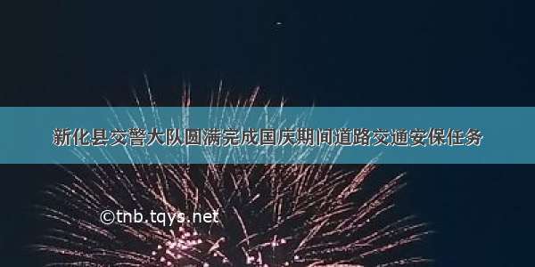 新化县交警大队圆满完成国庆期间道路交通安保任务