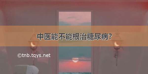 中医能不能根治糖尿病？