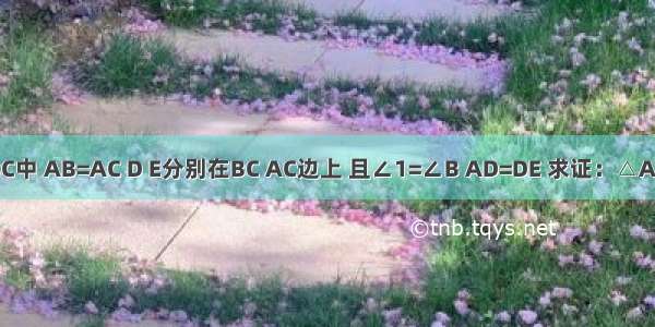 如图 在△ABC中 AB=AC D E分别在BC AC边上 且∠1=∠B AD=DE 求证：△ADB≌△DEC．