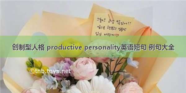 创制型人格 productive personality英语短句 例句大全