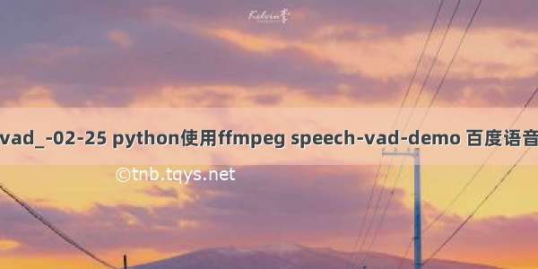 python 录音vad_-02-25 python使用ffmpeg speech-vad-demo 百度语音识别生成字幕