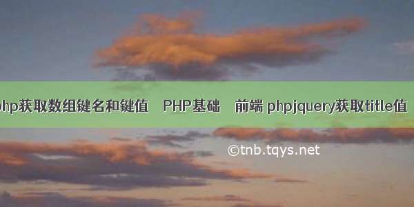 php获取数组键名和键值 – PHP基础 – 前端 phpjquery获取title值